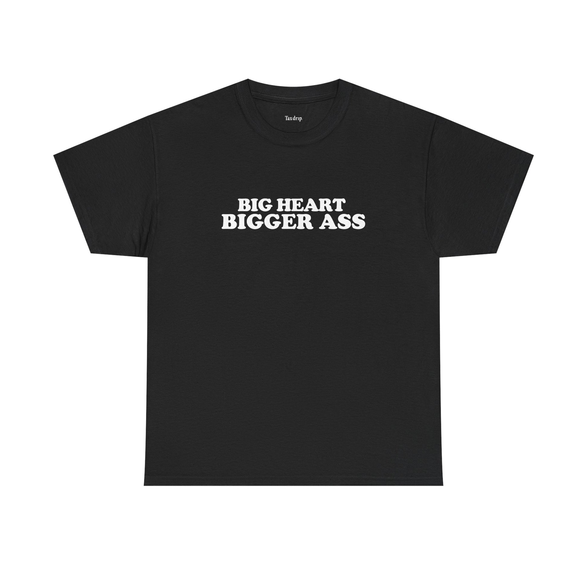 Big heart bigger ass | T-Shirt