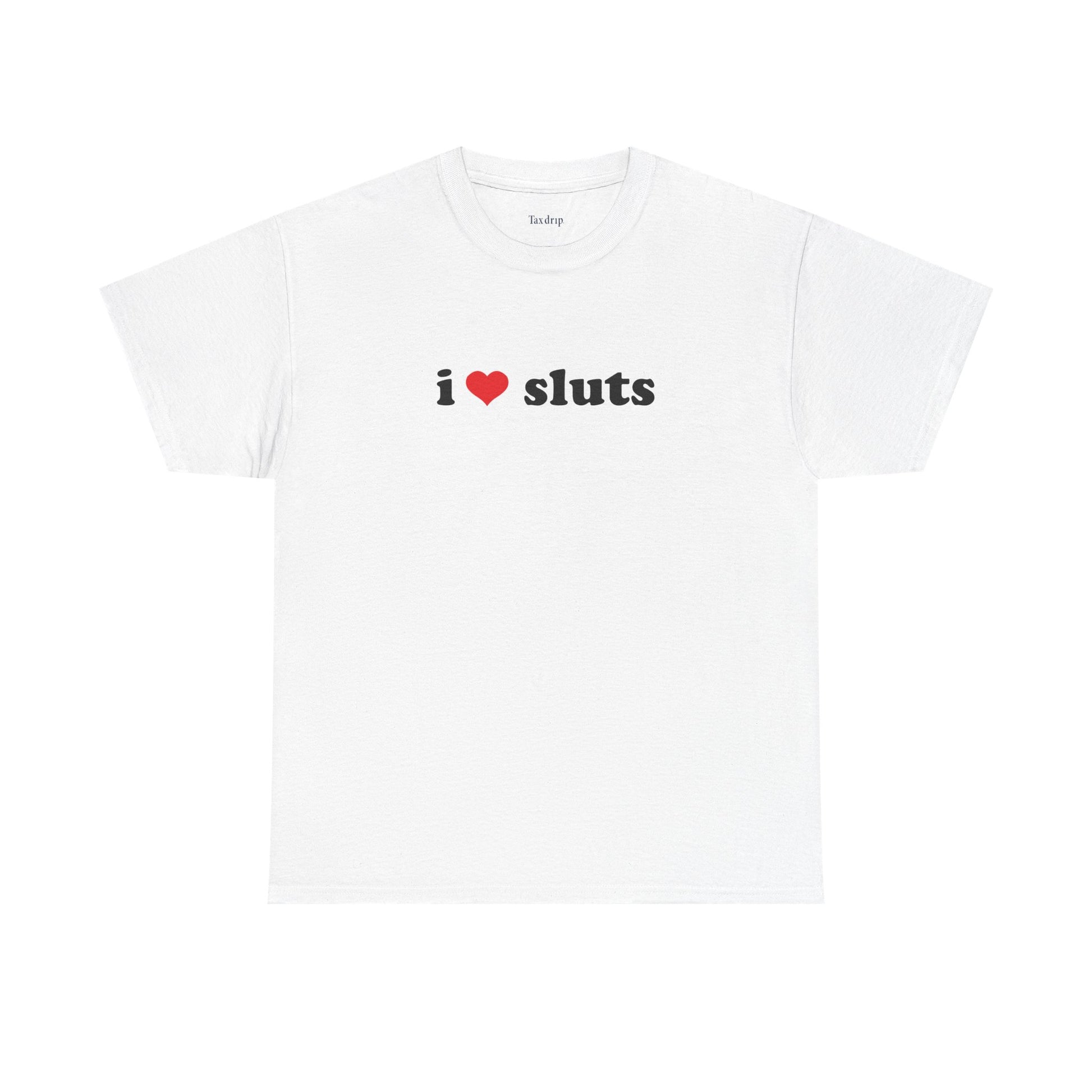I love sluts | T-Shirt