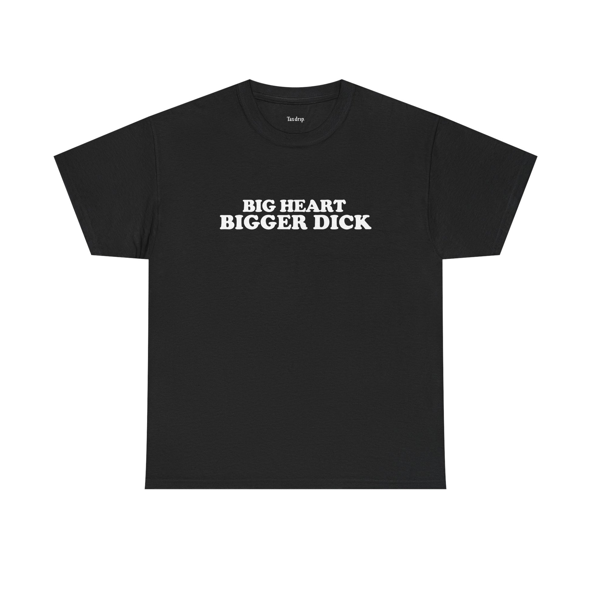 Big heart bigger dick | T-Shirt