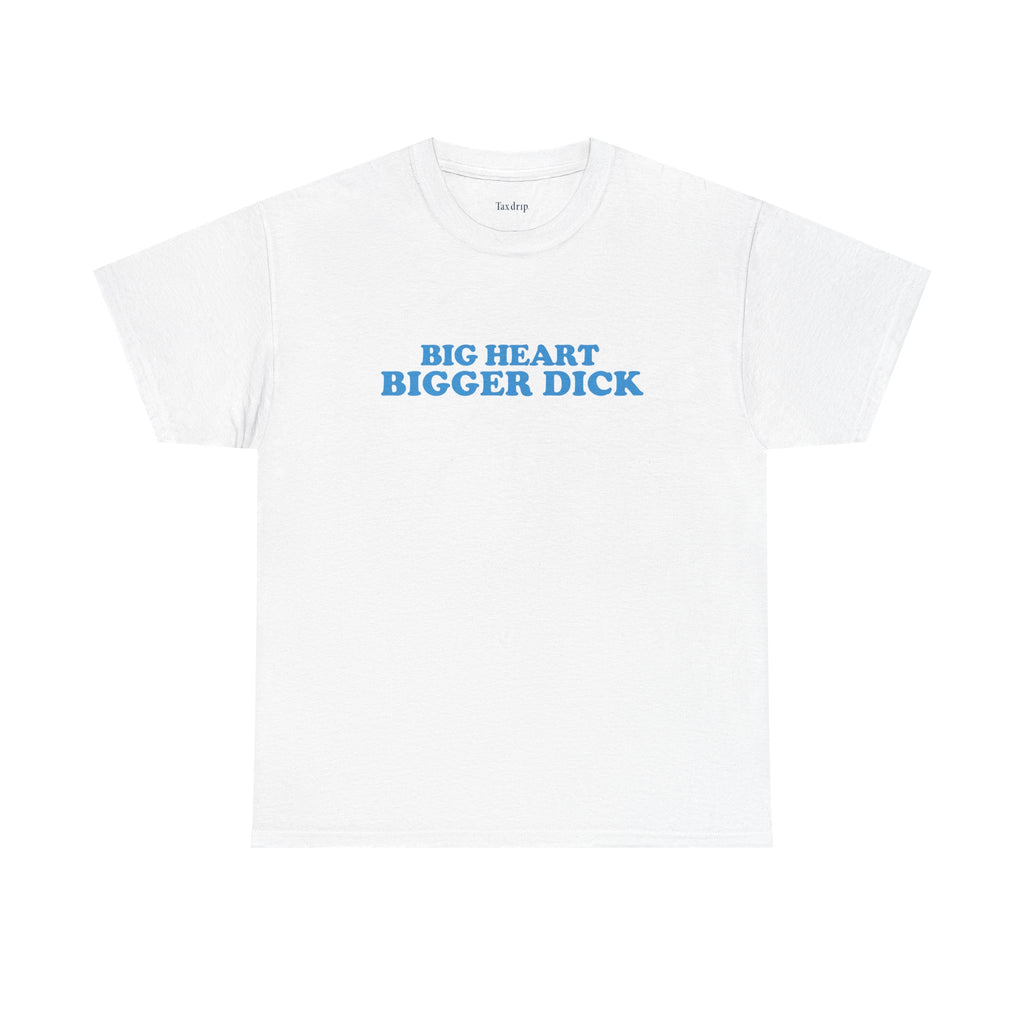 Big heart bigger dick | T-Shirt