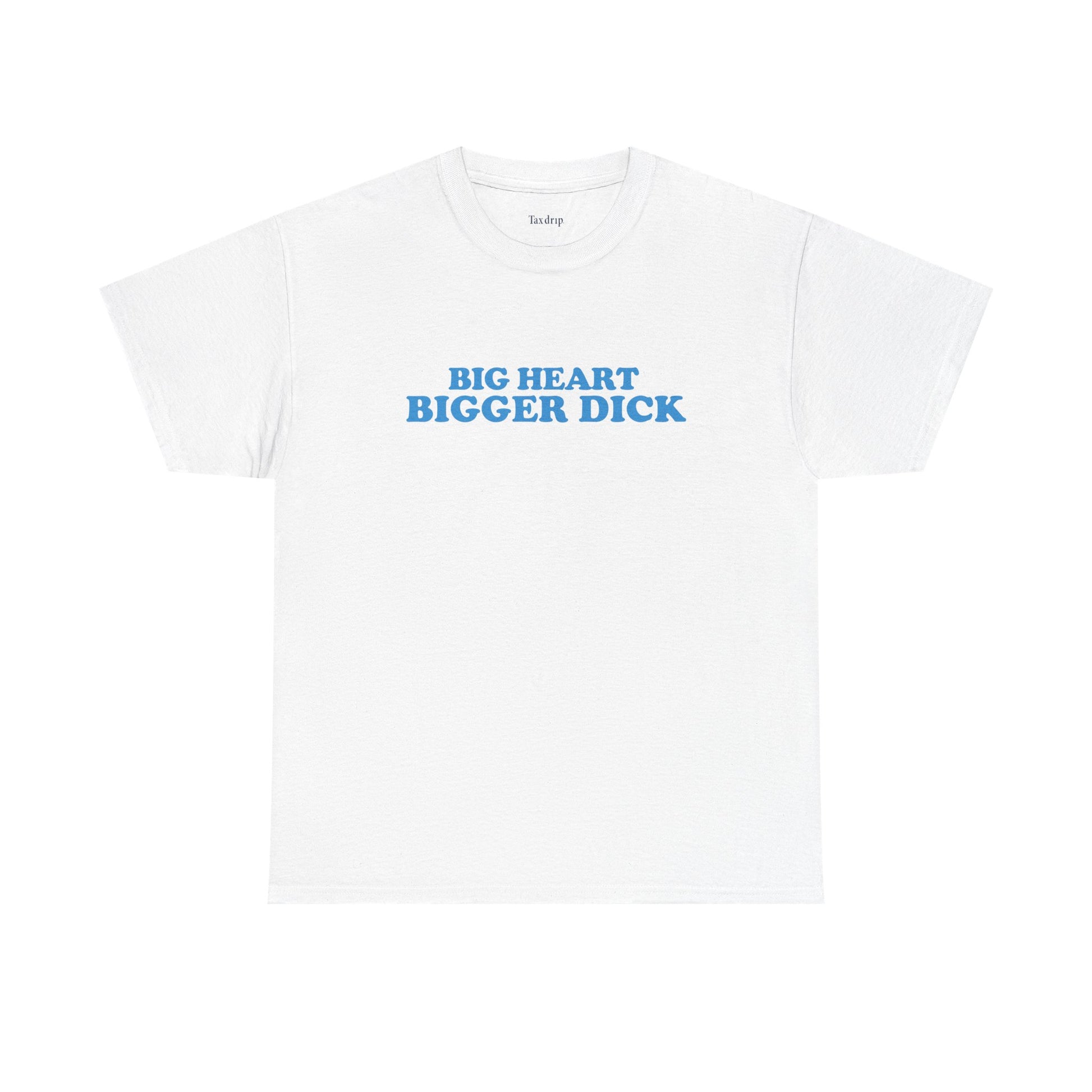 Big heart bigger dick | T-Shirt